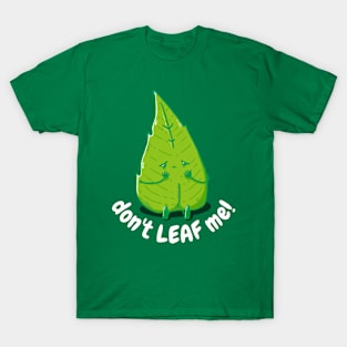 Don't LEAF me! - Funny Cute Design T-Shirt